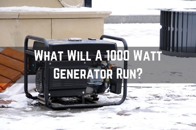 What Will A 1000 Watt Generator Run